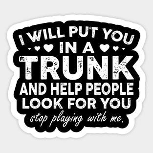 Funny I Will Put You In A Trunk And Help People Look For You Sticker